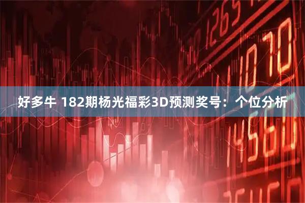 好多牛 182期杨光福彩3D预测奖号：个位分析