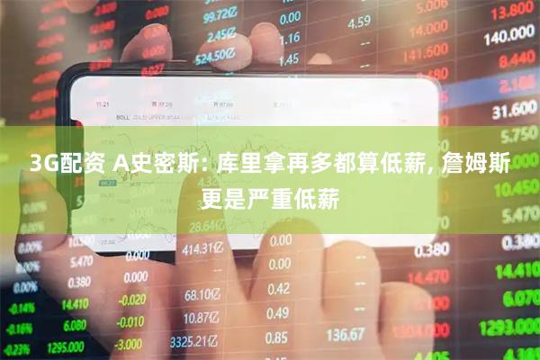 3G配资 A史密斯: 库里拿再多都算低薪, 詹姆斯更是严重低薪